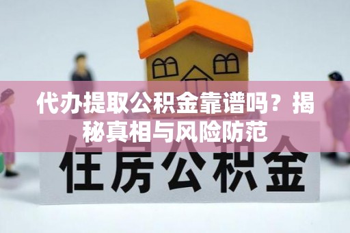 临潼代办提取公积金靠谱吗？揭秘真相与风险防范