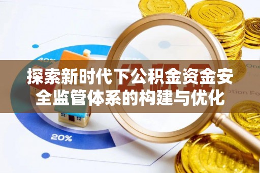 临潼探索新时代下公积金资金安全监管体系的构建与优化