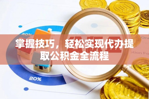 临潼掌握技巧，轻松实现代办提取公积金全流程