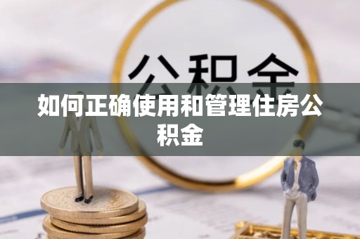 临潼如何正确使用和管理住房公积金