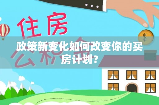 临潼政策新变化如何改变你的买房计划？