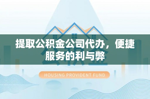 临潼提取公积金公司代办，便捷服务的利与弊