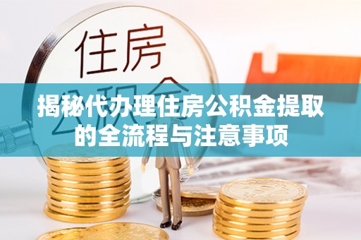 临潼揭秘代办理住房公积金提取的全流程与注意事项