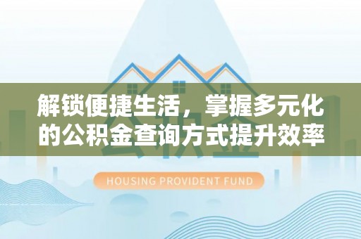 临潼解锁便捷生活，掌握多元化的公积金查询方式提升效率